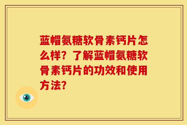 蓝帽氨糖软骨素钙片怎么样？了解蓝帽氨糖软骨素钙片的功效和使用方法？