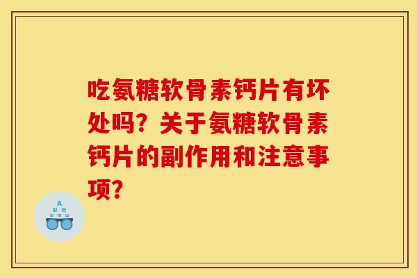 吃氨糖软骨素钙片有坏处吗？关于氨糖软骨素钙片的副作用和注意事项？