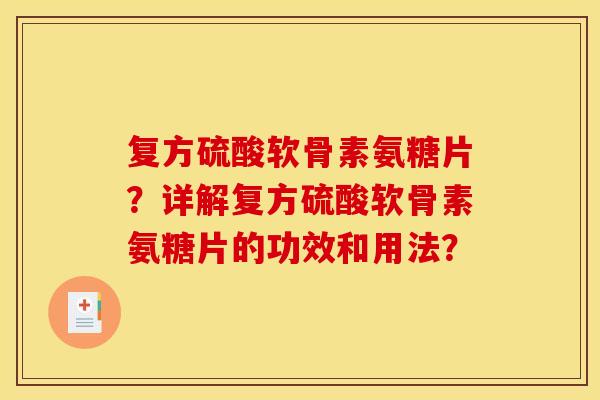 复方硫酸软骨素氨糖片？详解复方硫酸软骨素氨糖片的功效和用法？