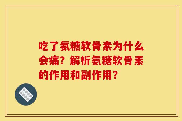 吃了氨糖软骨素为什么会痛？解析氨糖软骨素的作用和副作用？