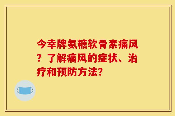 今幸牌氨糖软骨素?了解的症状、和方法? 今幸牌氨糖软骨素?了解的症状、和方法?