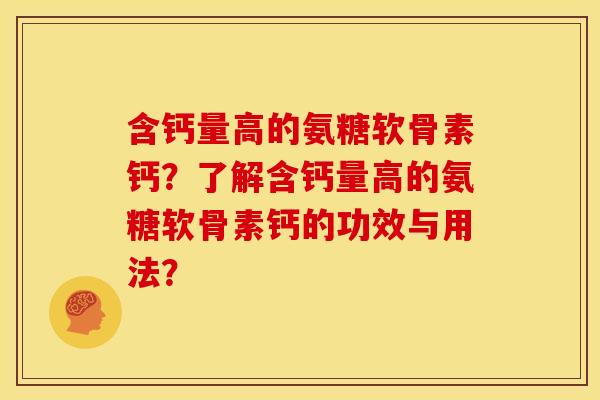 含钙量高的氨糖软骨素钙？了解含钙量高的氨糖软骨素钙的功效与用法？
