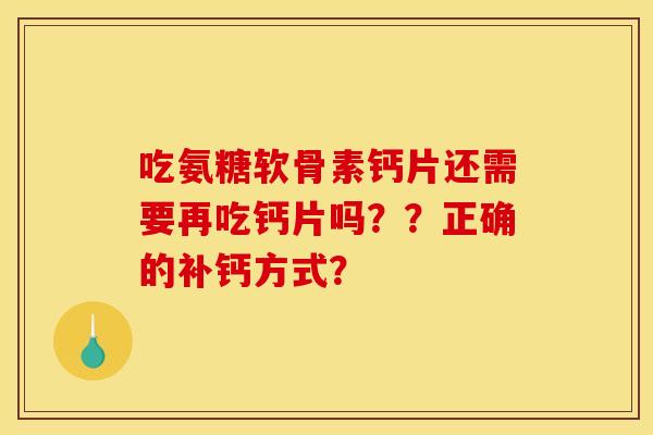 吃氨糖软骨素钙片还需要再吃钙片吗？？正确的补钙方式？