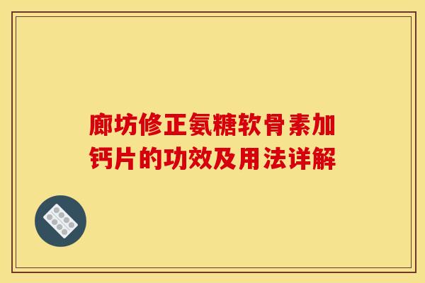 廊坊修正氨糖软骨素加钙片的功效及用法详解