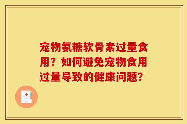 宠物氨糖软骨素过量食用？如何避免宠物食用过量导致的健康问题？