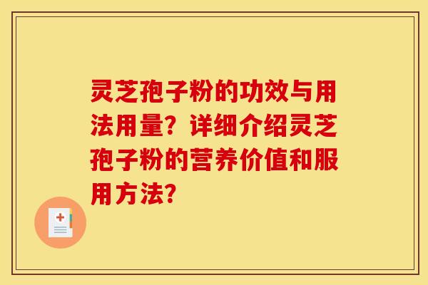 灵芝孢子粉的功效与用法用量？详细介绍灵芝孢子粉的营养价值和服用方法？