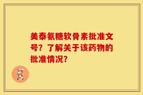 美泰氨糖软骨素批准文号？了解关于该药物的批准情况？