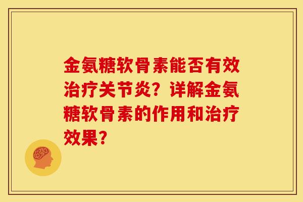 金氨糖软骨素能否有效?详解金氨糖软骨素的作用和效果? 金氨糖软骨素能否有效?详解金氨糖软骨素的作用和效果?