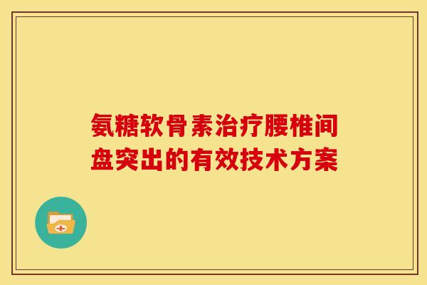 氨糖软骨素治疗腰椎间盘突出的有效技术方案