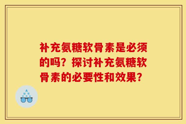 补充氨糖软骨素是必须的吗?探讨补充氨糖软骨素的必要性和效果? 补充氨糖软骨素是必须的吗?探讨补充氨糖软骨素的必要性和效果?