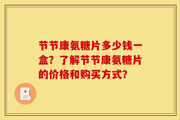 节节康氨糖片多少钱一盒？了解节节康氨糖片的价格和购买方式？