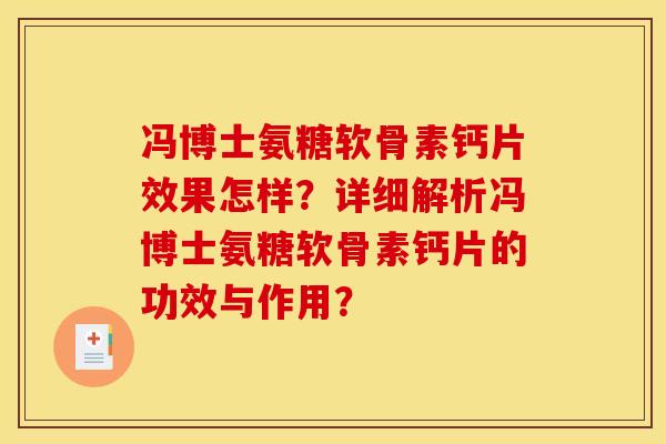 冯博士氨糖软骨素钙片效果怎样？详细解析冯博士氨糖软骨素钙片的功效与作用？