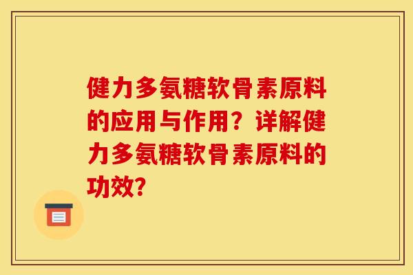 健力多氨糖软骨素原料的应用与作用？详解健力多氨糖软骨素原料的功效？