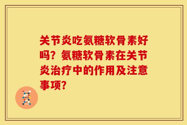 关节炎吃氨糖软骨素好吗？氨糖软骨素在关节炎治疗中的作用及注意事项？