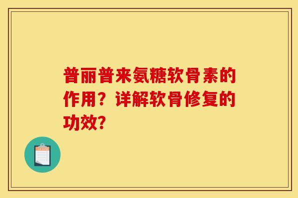 普丽普来氨糖软骨素的作用？详解软骨修复的功效？