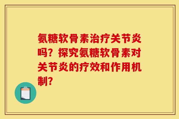 氨糖软骨素治疗关节炎吗？探究氨糖软骨素对关节炎的疗效和作用机制？