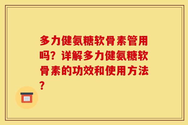 多力健氨糖软骨素管用吗？详解多力健氨糖软骨素的功效和使用方法？