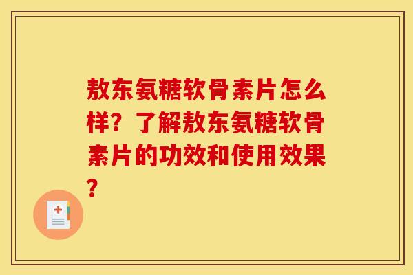 敖东氨糖软骨素片怎么样？了解敖东氨糖软骨素片的功效和使用效果？