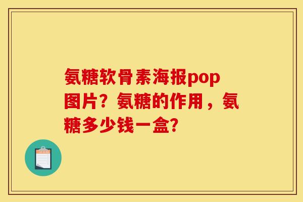 氨糖软骨素海报pop图片？氨糖的作用，氨糖多少钱一盒？