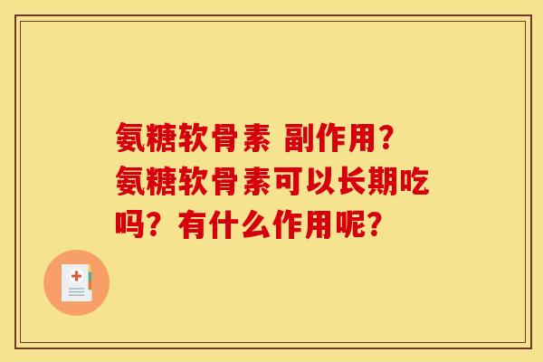 氨糖软骨素 副作用？氨糖软骨素可以长期吃吗？有什么作用呢？