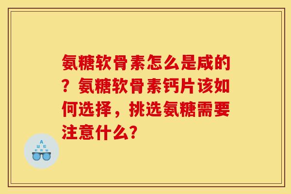 氨糖软骨素怎么是咸的？氨糖软骨素钙片该如何选择，挑选氨糖需要注意什么？