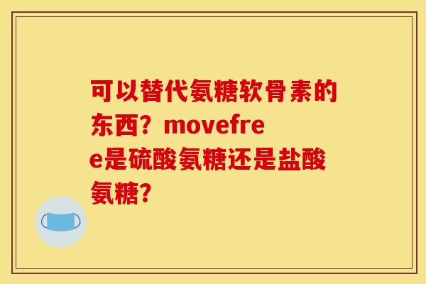 可以替代氨糖软骨素的东西？movefree是硫酸氨糖还是盐酸氨糖？
