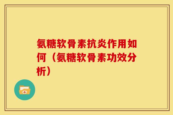 氨糖软骨素抗炎作用如何（氨糖软骨素功效分析）