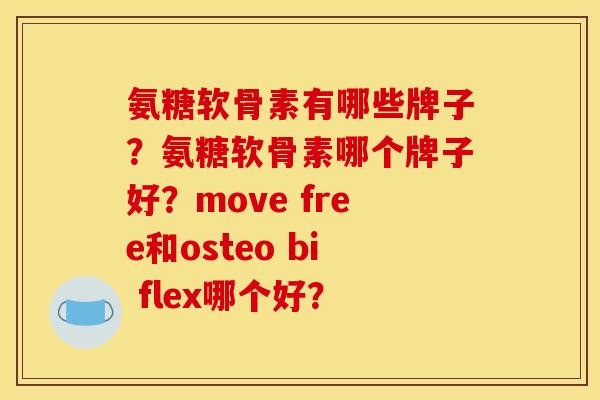 氨糖软骨素有哪些牌子？氨糖软骨素哪个牌子好？move free和osteo bi flex哪个好？