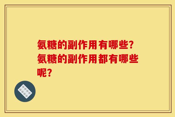 氨糖的副作用有哪些?氨糖的副作用都有哪些呢? 氨糖的副作用有哪些?氨糖的副作用都有哪些呢?