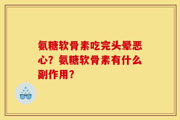 氨糖软骨素吃完头晕恶心?氨糖软骨素有什么副作用? 氨糖软骨素吃完头晕恶心?氨糖软骨素有什么副作用?