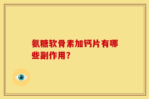 氨糖软骨素加钙片有哪些副作用？