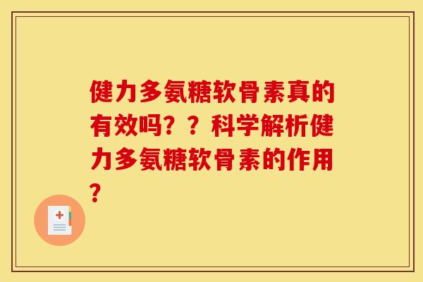 健力多氨糖软骨素真的有效吗？？科学解析健力多氨糖软骨素的作用？
