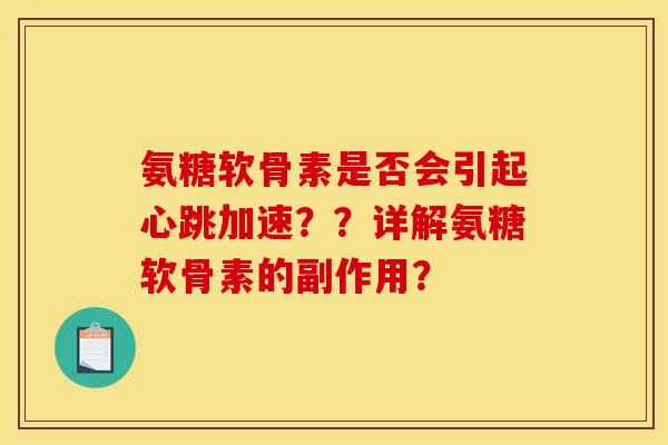 氨糖软骨素是否会引起心跳加速??详解氨糖软骨素的副作用? 氨糖软骨素是否会引起心跳加速??详解氨糖软骨素的副作用?