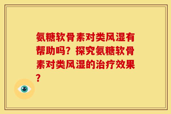 氨糖软骨素对类有帮助吗?探究氨糖软骨素对类的效果? 氨糖软骨素对类有帮助吗?探究氨糖软骨素对类的效果?
