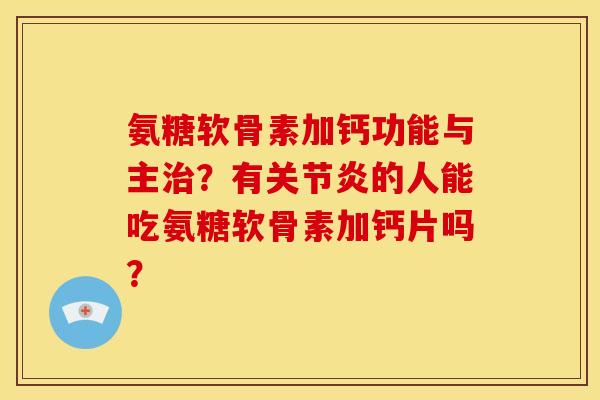 氨糖软骨素加钙功能与主？有的人能吃氨糖软骨素加钙片吗？