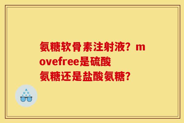 氨糖软骨素注射液？movefree是硫酸氨糖还是盐酸氨糖？