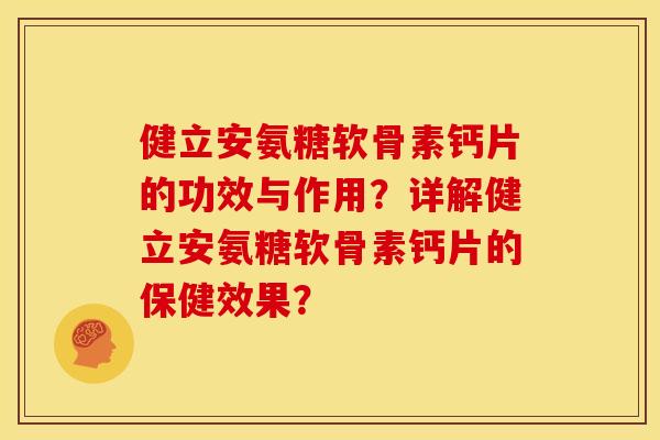 健立安氨糖软骨素钙片的功效与作用?详解健立安氨糖软骨素钙片的保健效果? 健立安氨糖软骨素钙片的功效与作用?详解健立安氨糖软骨素钙片的保健效果?