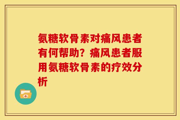 氨糖软骨素对患者有何帮助?患者服用氨糖软骨素的疗效分析 氨糖软骨素对患者有何帮助?患者服用氨糖软骨素的疗效分析
