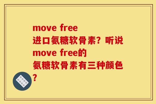 move free 进口氨糖软骨素？听说move free的氨糖软骨素有三种颜色？