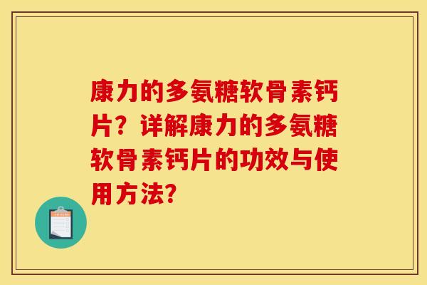 康力的多氨糖软骨素钙片？详解康力的多氨糖软骨素钙片的功效与使用方法？