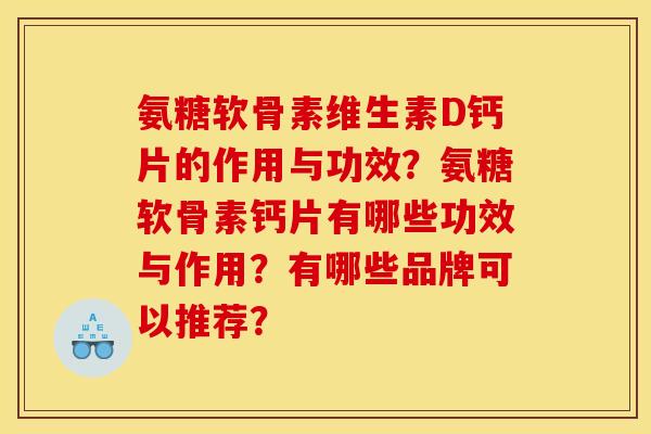 氨糖软骨素维生素D钙片的作用与功效？氨糖软骨素钙片有哪些功效与作用？有哪些品牌可以推荐？
