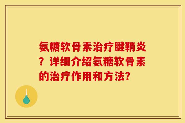 氨糖软骨素腱鞘炎？详细介绍氨糖软骨素的作用和方法？