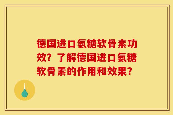 德国进口氨糖软骨素功效？了解德国进口氨糖软骨素的作用和效果？