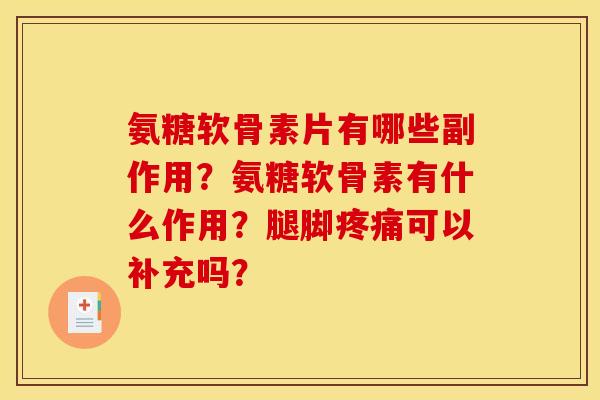 氨糖软骨素片有哪些副作用？氨糖软骨素有什么作用？腿脚疼痛可以补充吗？