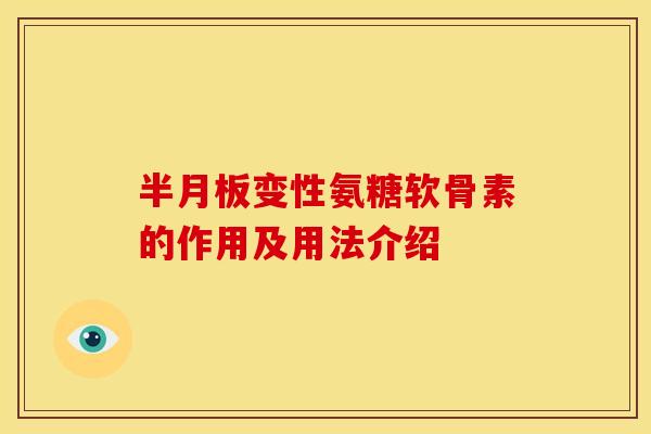 半月板变性氨糖软骨素的作用及用法介绍