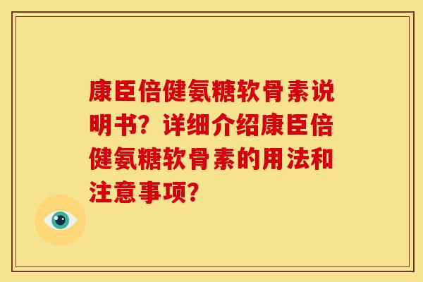 康臣倍健氨糖软骨素说明书？详细介绍康臣倍健氨糖软骨素的用法和注意事项？