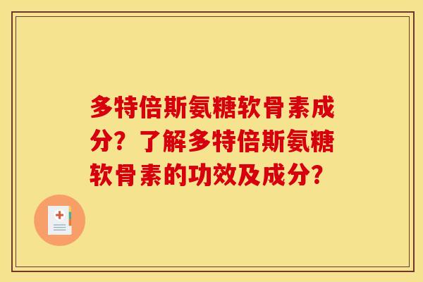多特倍斯氨糖软骨素成分？了解多特倍斯氨糖软骨素的功效及成分？
