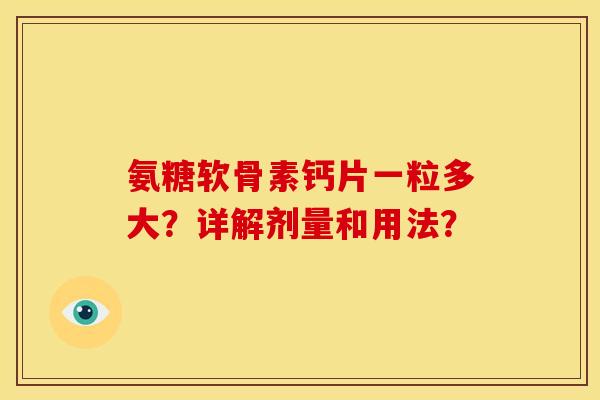 氨糖软骨素钙片一粒多大？详解剂量和用法？