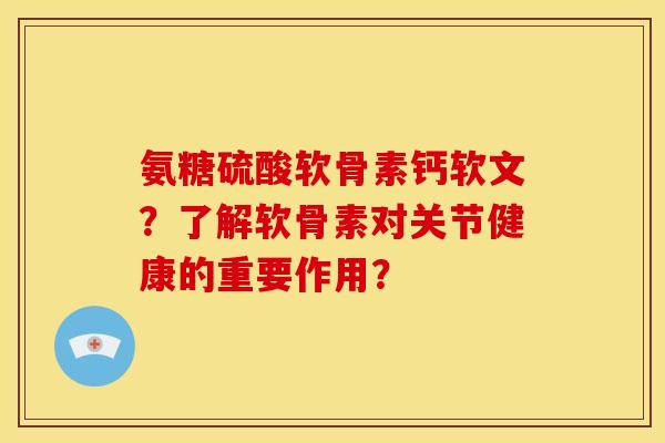 氨糖硫酸软骨素钙软文？了解软骨素对关节健康的重要作用？