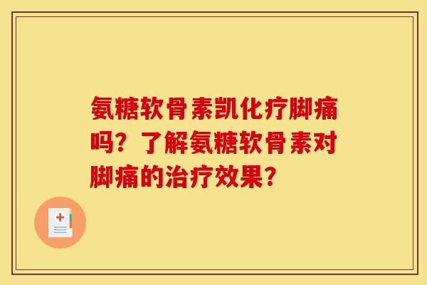 氨糖软骨素凯化疗脚痛吗？了解氨糖软骨素对脚痛的治疗效果？